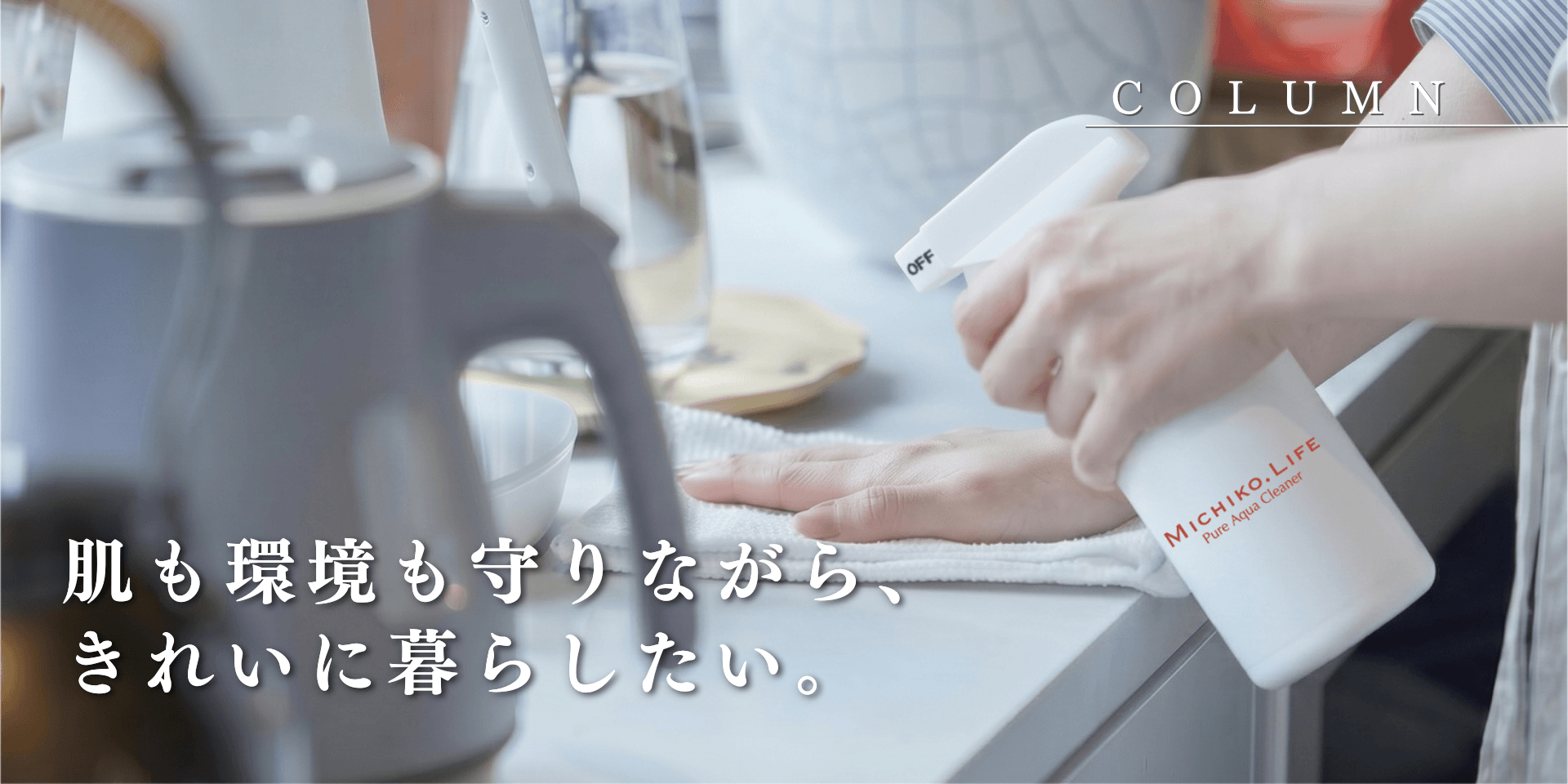 肌も環境も守りながら、きれいに暮らしたい。